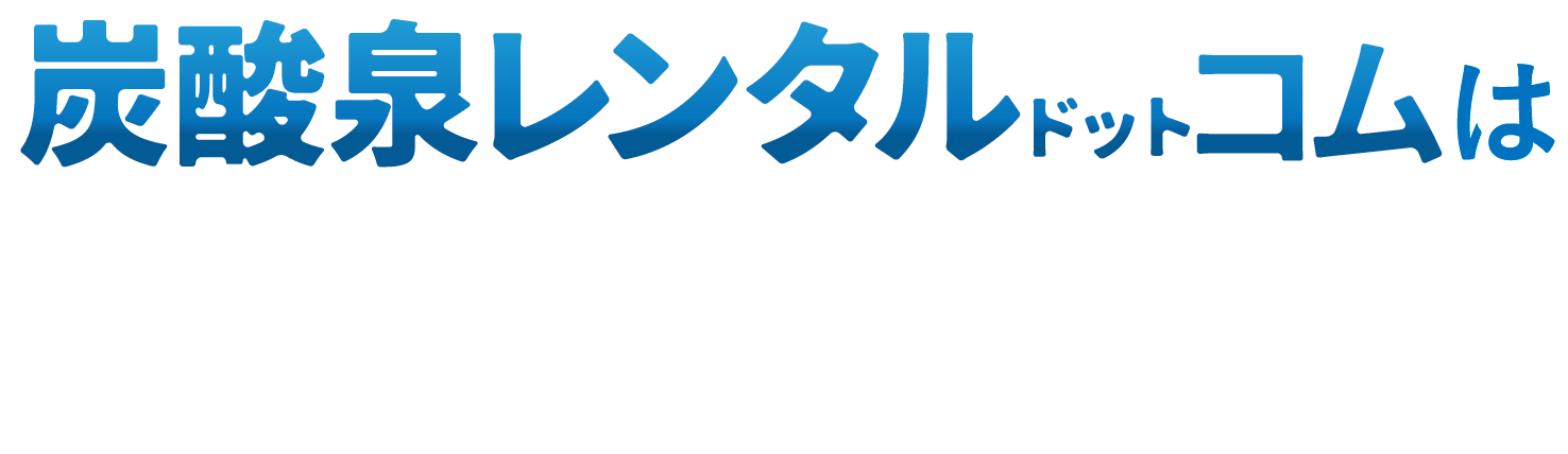 炭酸泉レンタルドットコムはココが違う！